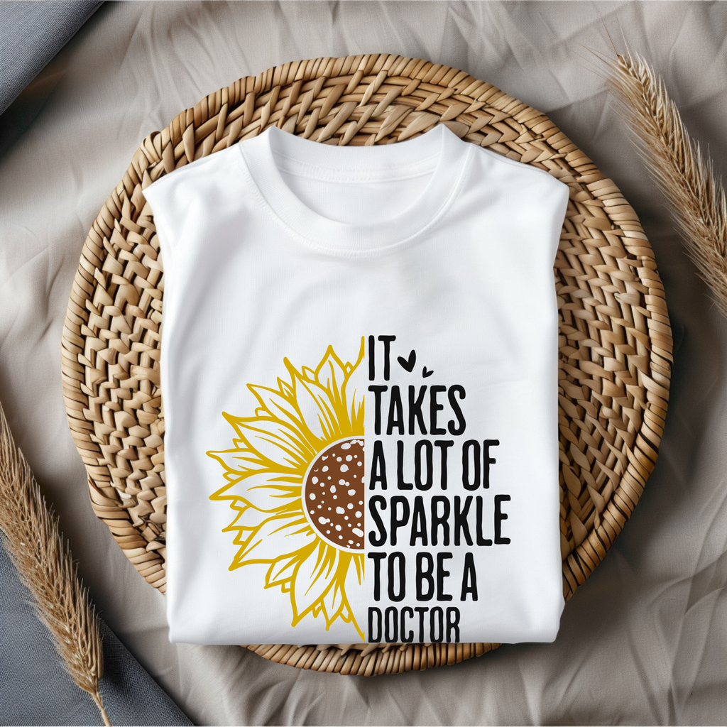 Unisex Sunflower - It takes a lot of sparkle to be a doctor tshirt