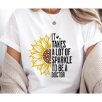 Unisex Sunflower - It takes a lot of sparkle to be a doctor tshirt