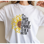 Unisex Sunflower - It takes a lot of sparkle to be a doctor tshirt