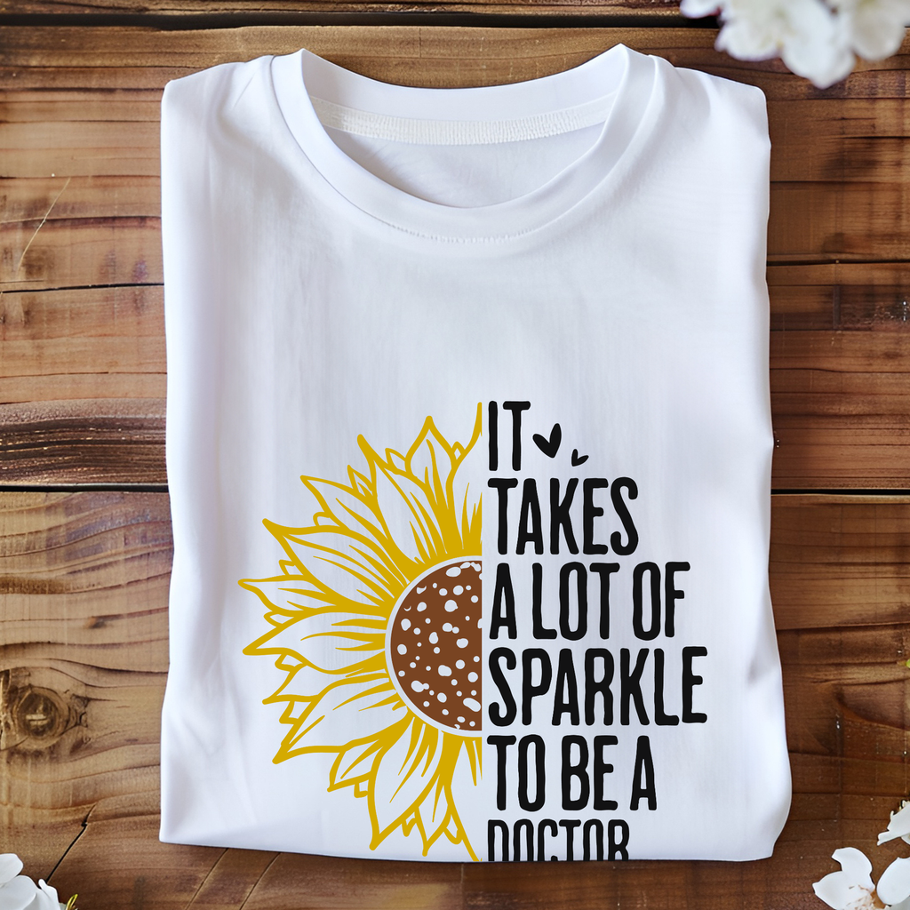 Unisex Sunflower - It takes a lot of sparkle to be a doctor tshirt