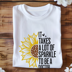 Unisex Sunflower - It takes a lot of sparkle to be a doctor tshirt